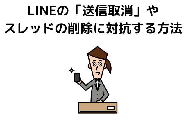 LINEの「送信取消」やスレッドの削除に対抗する方法